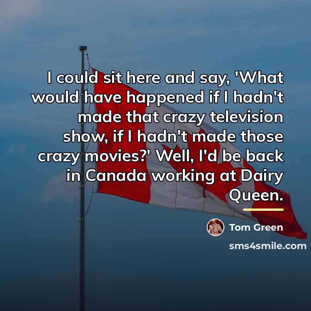 “I could sit here and say, 'What would have happened…” quote by Tom Green