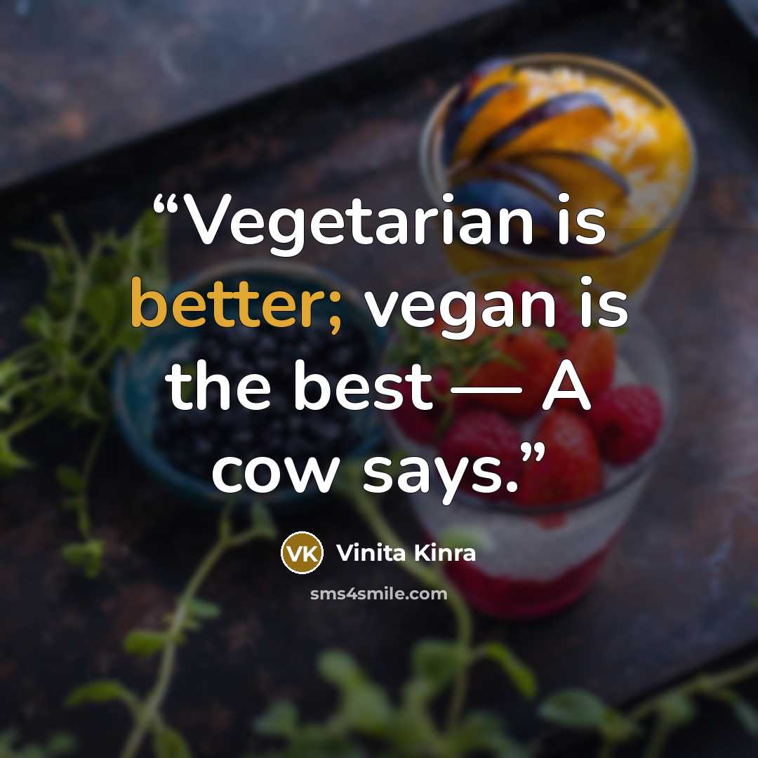 “Vegetarian is better; vegan is the best — A cow says.” quote by Vinita Kinra