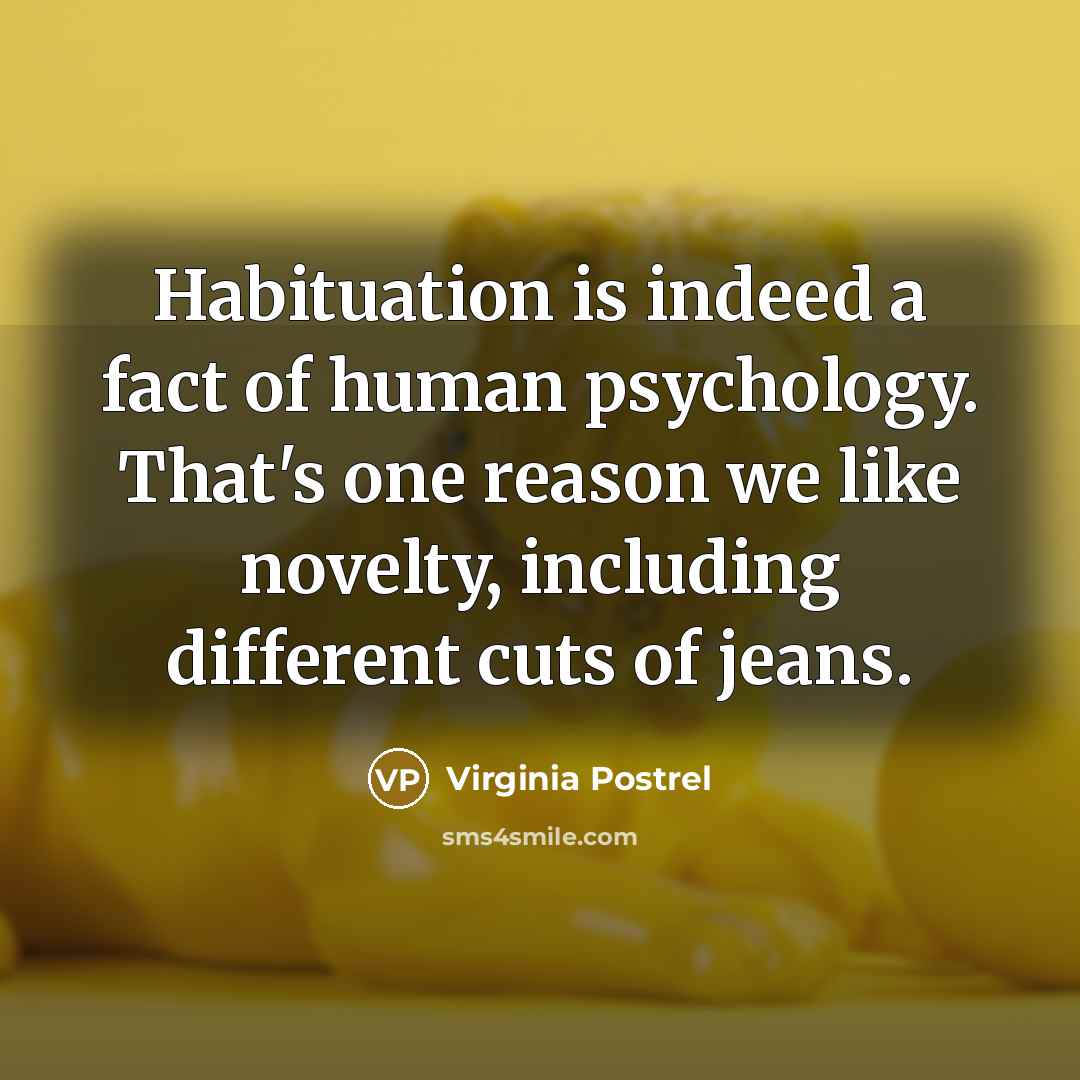 “Habituation is indeed a fact of human psychology. That's one…” quote by Virginia Postrel