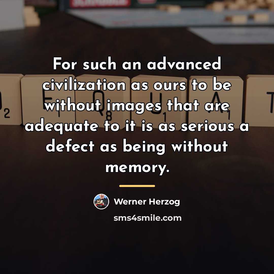 “For such an advanced civilization as ours to be without…” quote by Werner Herzog