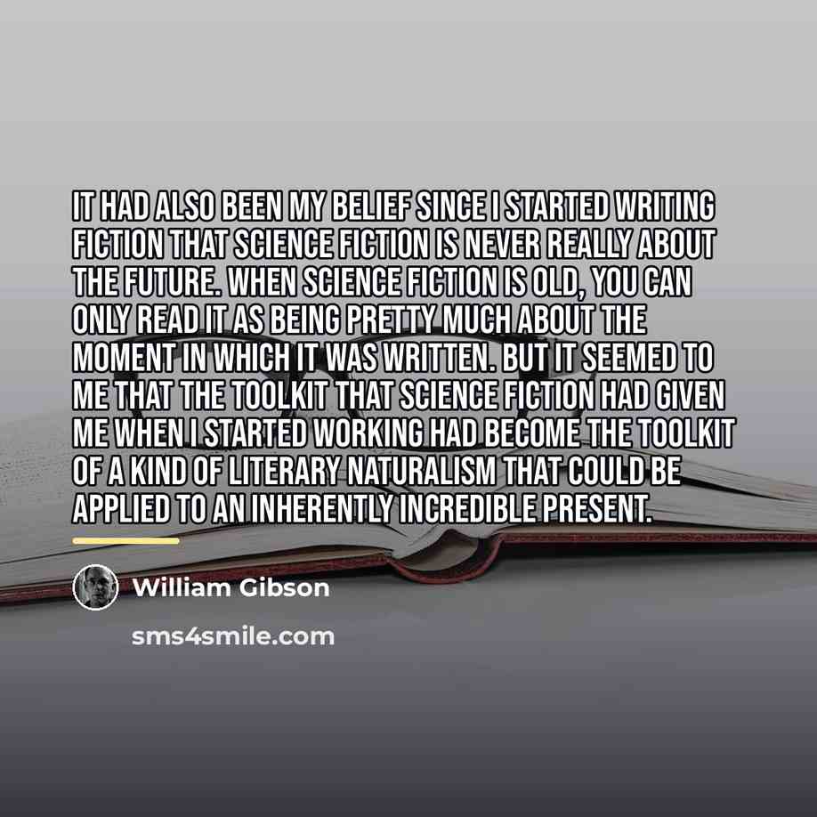 “It had also been my belief since I started writing…” quote by William Gibson