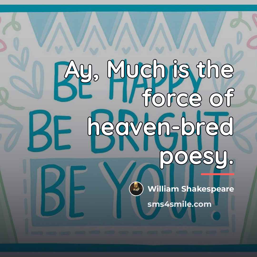 “Ay, Much is the force of heaven-bred poesy.…” quote by William Shakespeare