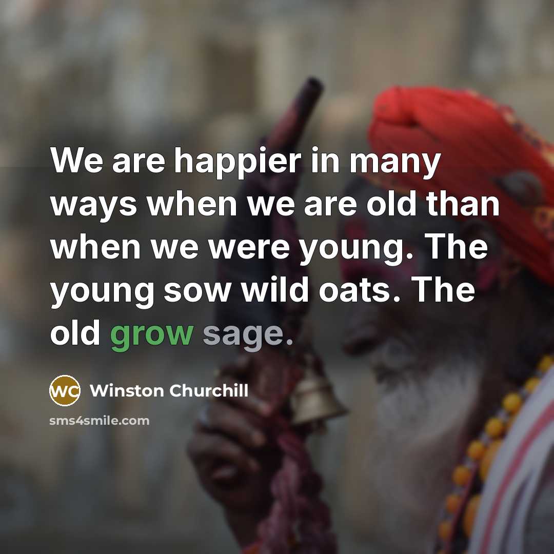 “We are happier in many ways when we are old…” quote by Winston Churchill