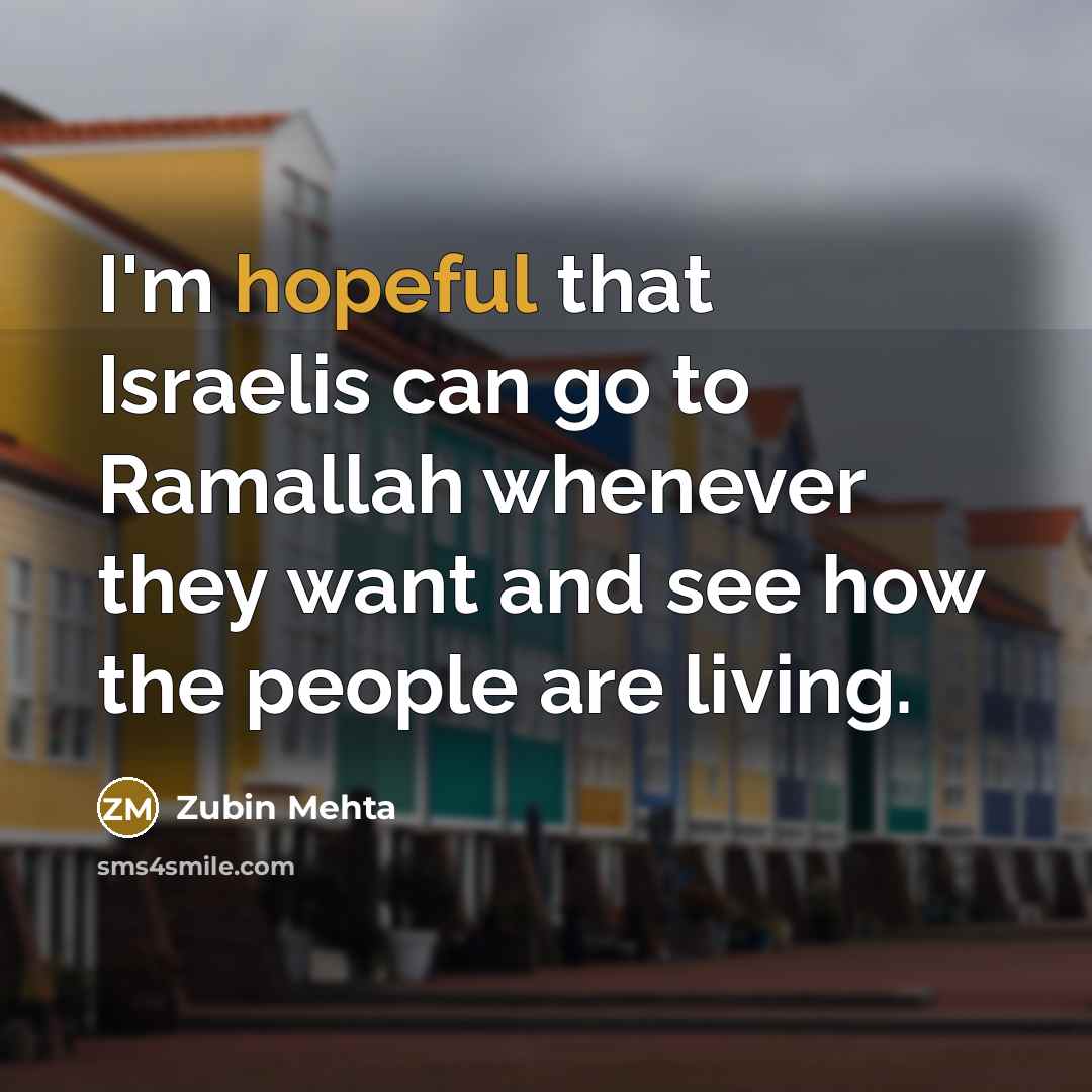 “I'm hopeful that Israelis can go to Ramallah whenever they…” quote by Zubin Mehta