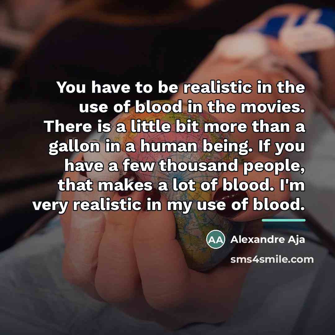 “You have to be realistic in the use of blood…” quote by Alexandre Aja