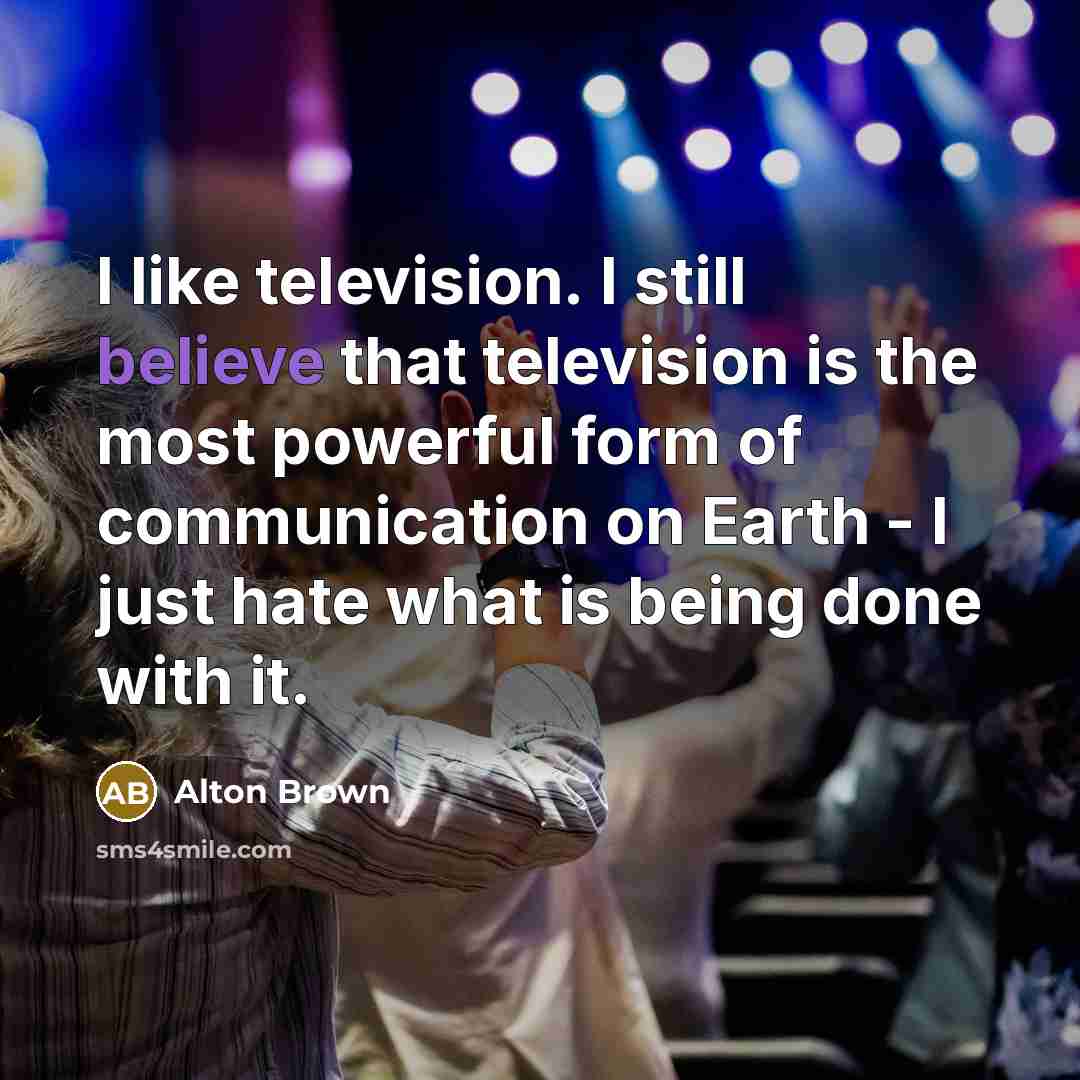 “I like television. I still believe that television is the…” quote by Alton Brown