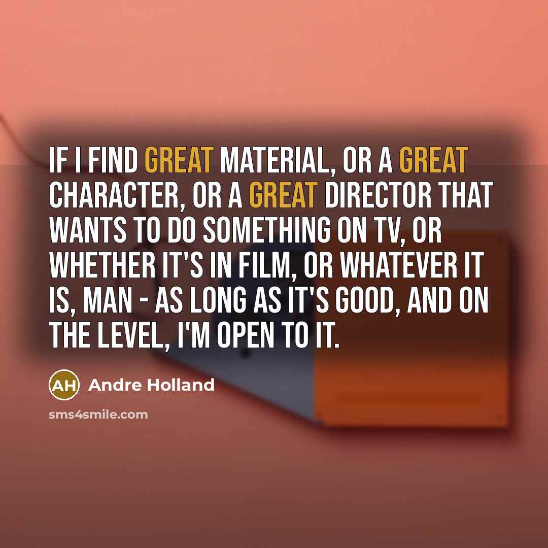 “If I find great material, or a great character, or…” quote by Andre Holland