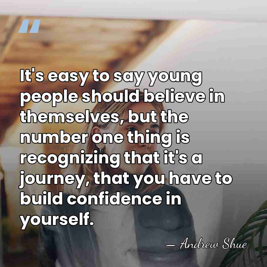 It's easy to say young people should believe in themselves, but the&hellip; - Andrew Shue