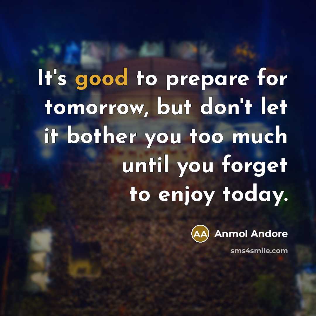 “It's good to prepare for tomorrow, but don't let it…” quote by Anmol Andore