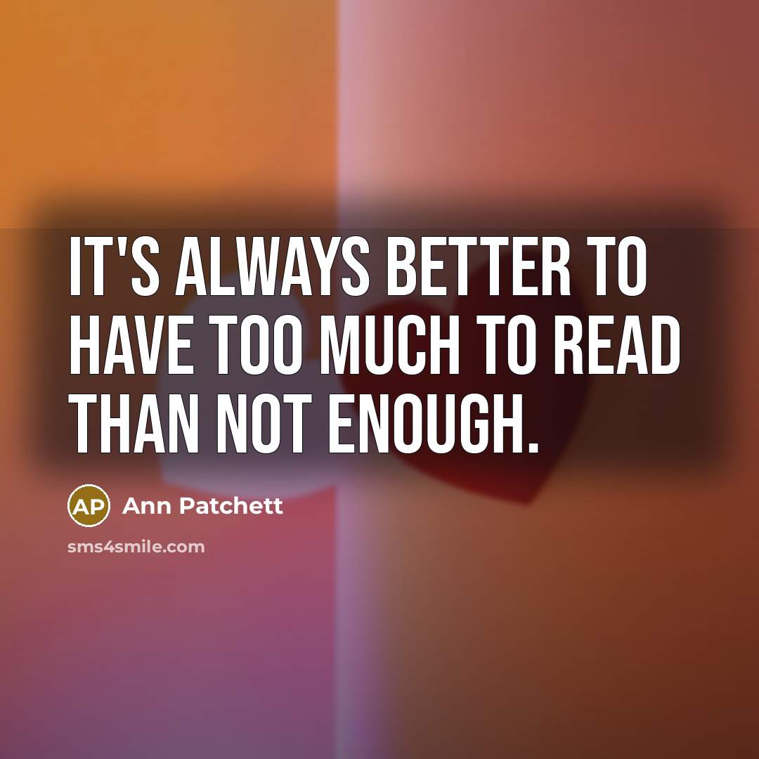 “It's always better to have too much to read than…” quote by Ann Patchett