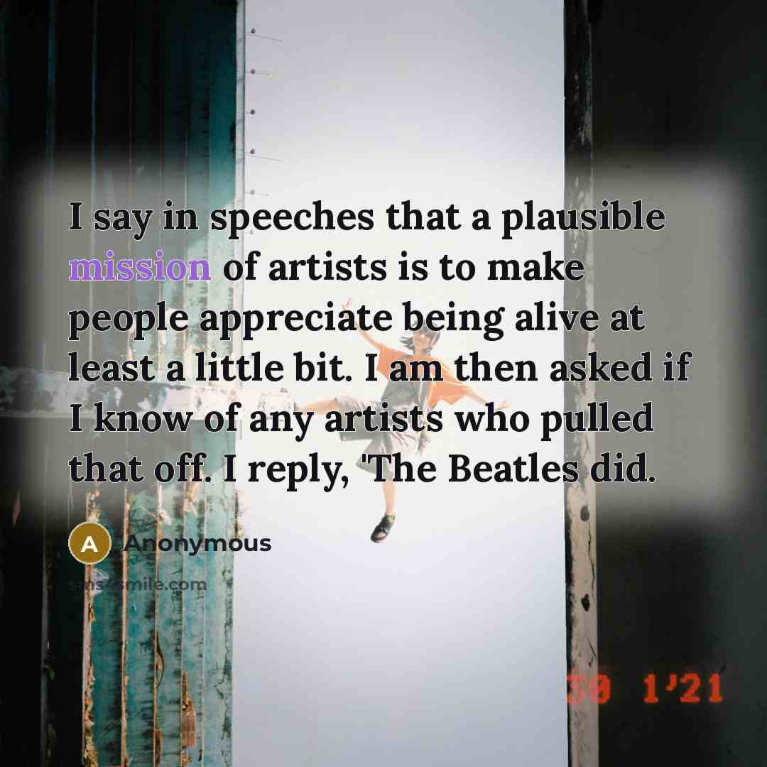 “I say in speeches that a plausible mission of artists…” quote by Anonymous