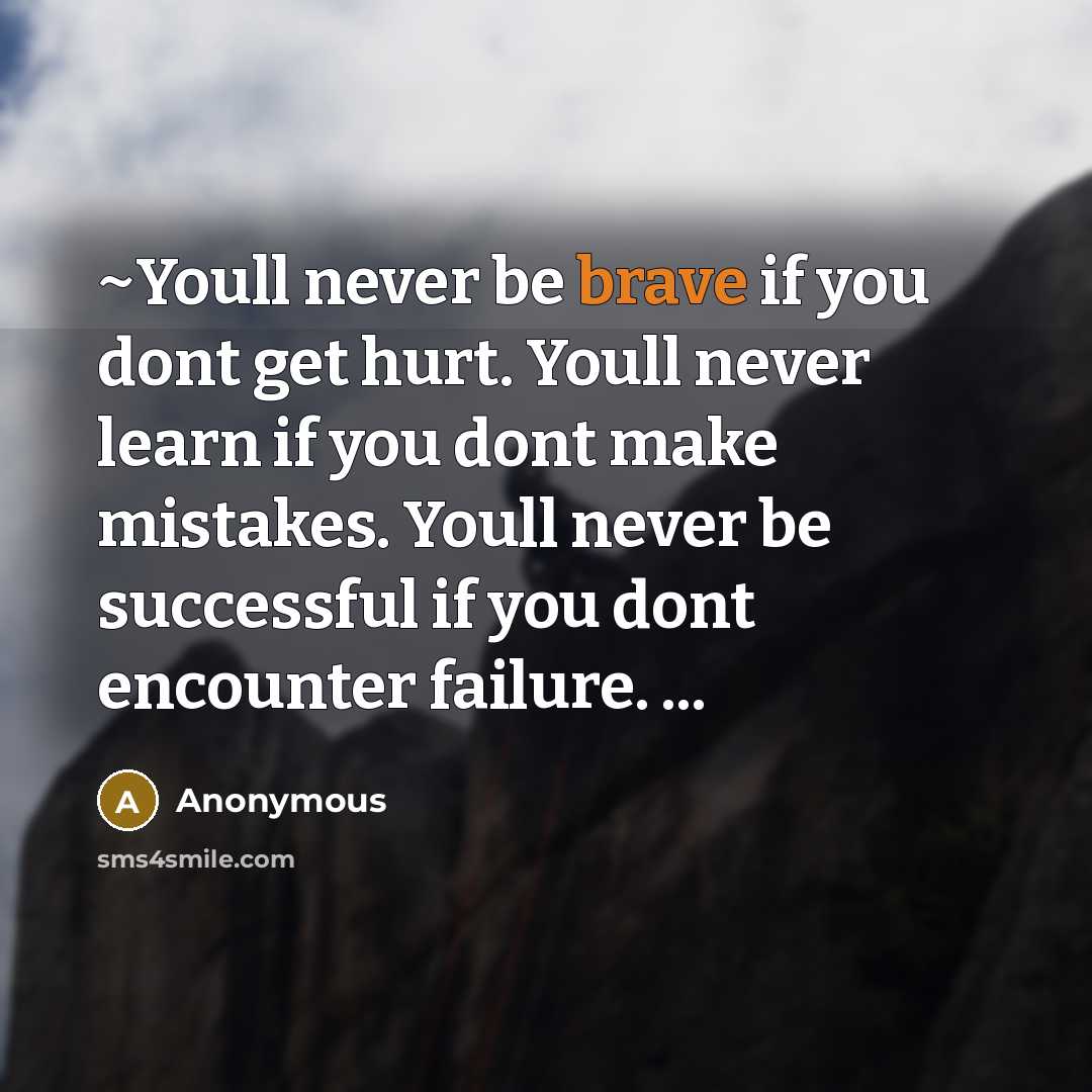 “~Youll never be brave if you dont get hurt. Youll…” quote by Anonymous