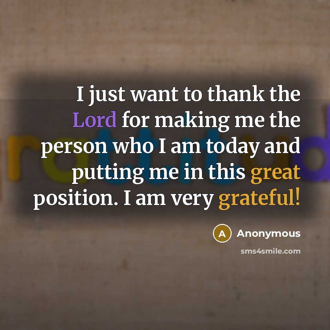 “I just want to thank the Lord for making me the person who I am today and putting me in this great position. I am very grateful!” quote by Anonymous
