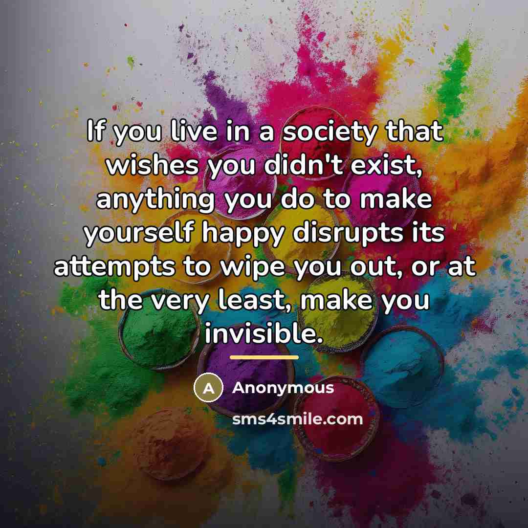 “If you live in a society that wishes you didn't…” quote by Anonymous