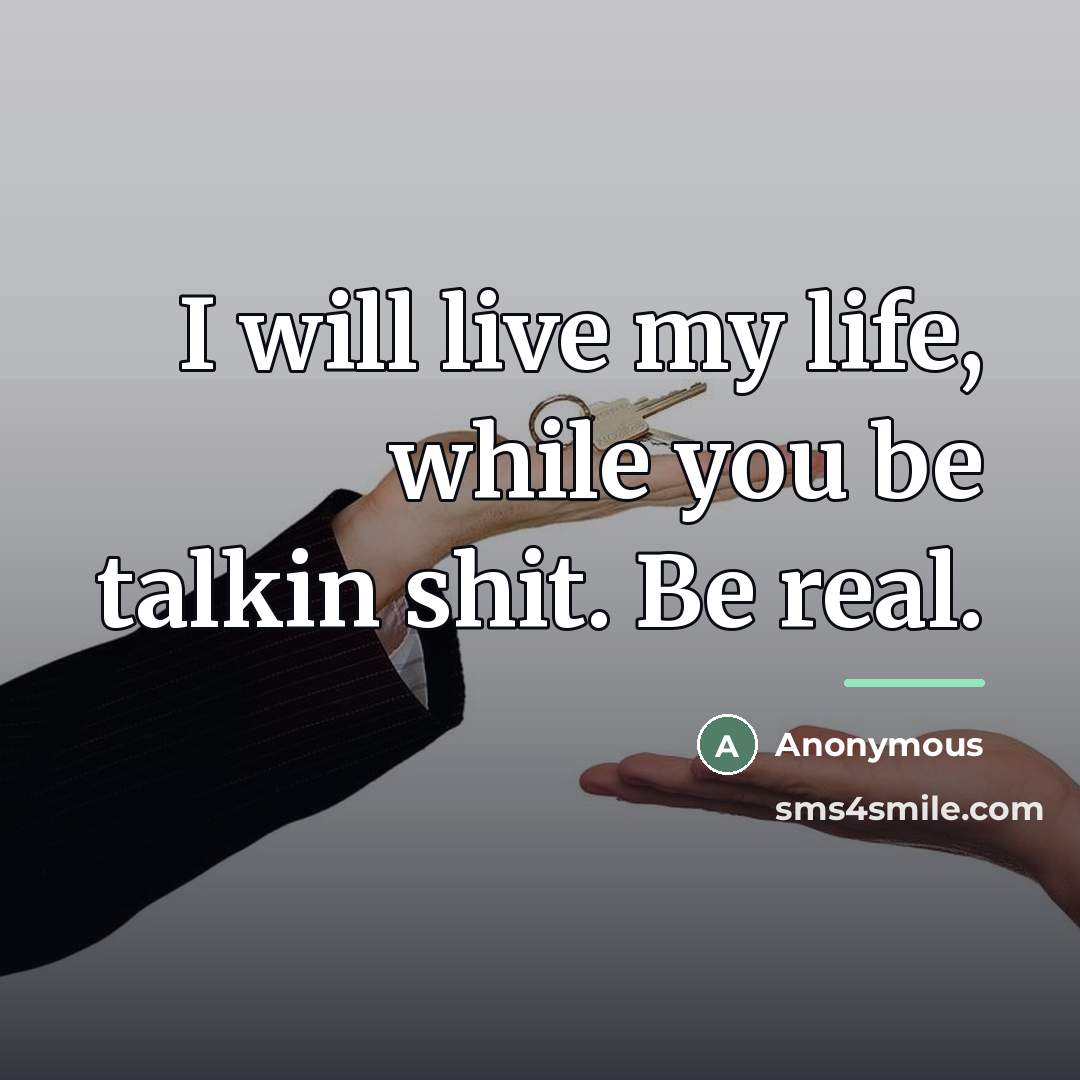 “I will live my life, while you be talkin shit.…” quote by Anonymous