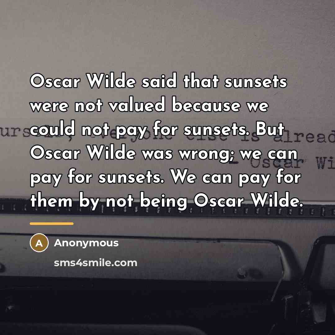 “Oscar Wilde said that sunsets were not valued because we…” quote by Anonymous