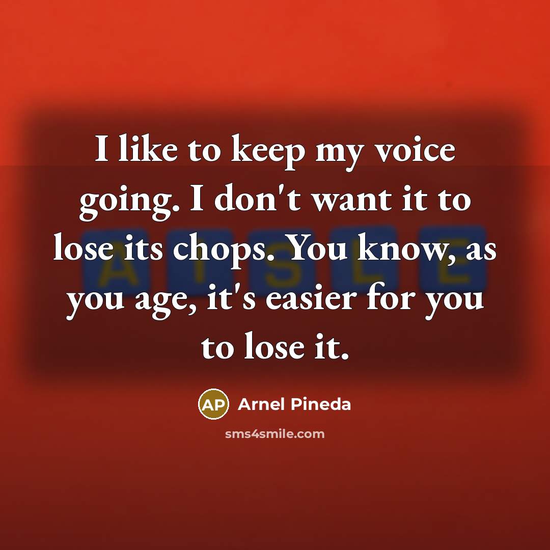 “I like to keep my voice going. I don't want…” quote by Arnel Pineda