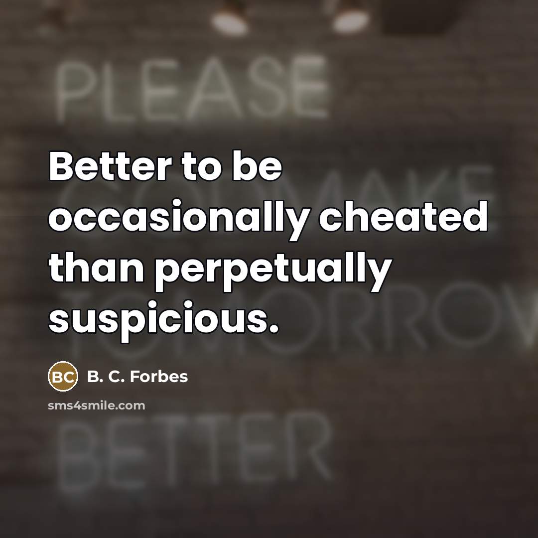 “Better to be occasionally cheated than perpetually suspicious.…” quote by B. C. Forbes