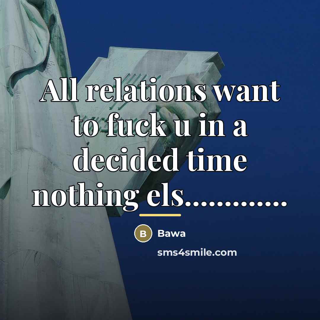 “All relations want to fuck u in a decided time…” quote by Bawa