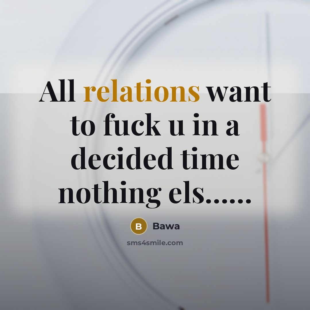 “All relations want to fuck u in a decided time nothing els……” quote by Bawa