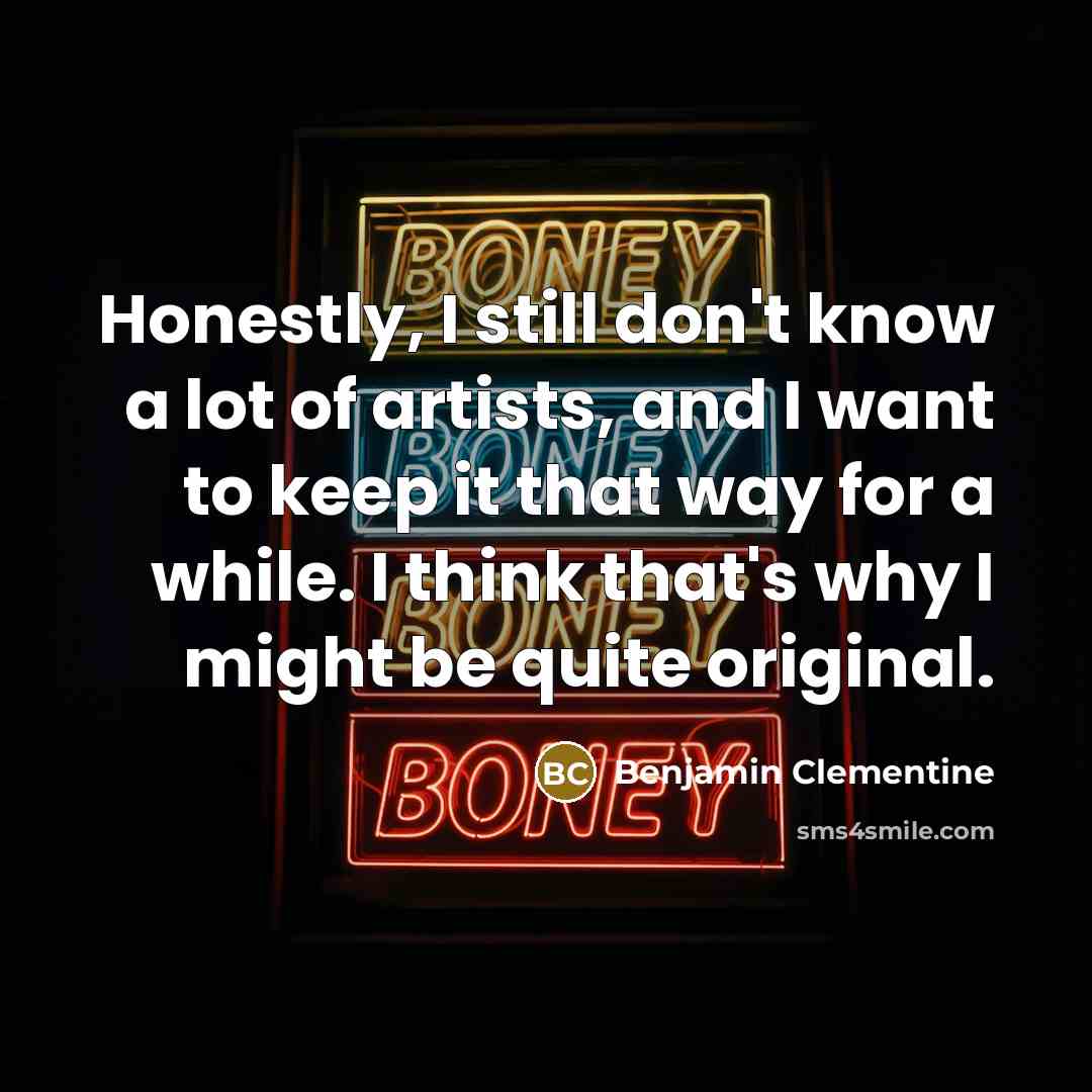 “Honestly, I still don't know a lot of artists, and…” quote by Benjamin Clementine