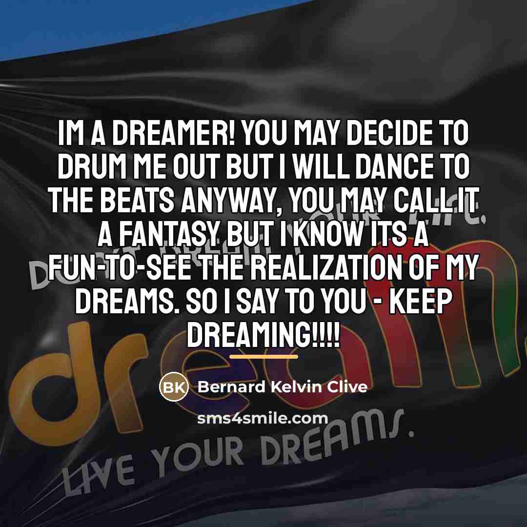 “Im a dreamer! You may decide to drum me out…” quote by Bernard Kelvin Clive