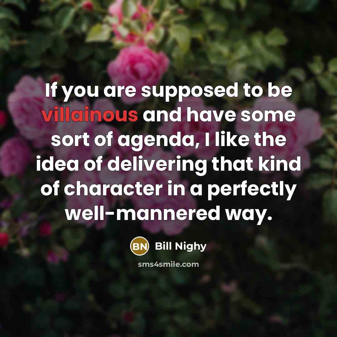“If you are supposed to be villainous and have some…” quote by Bill Nighy