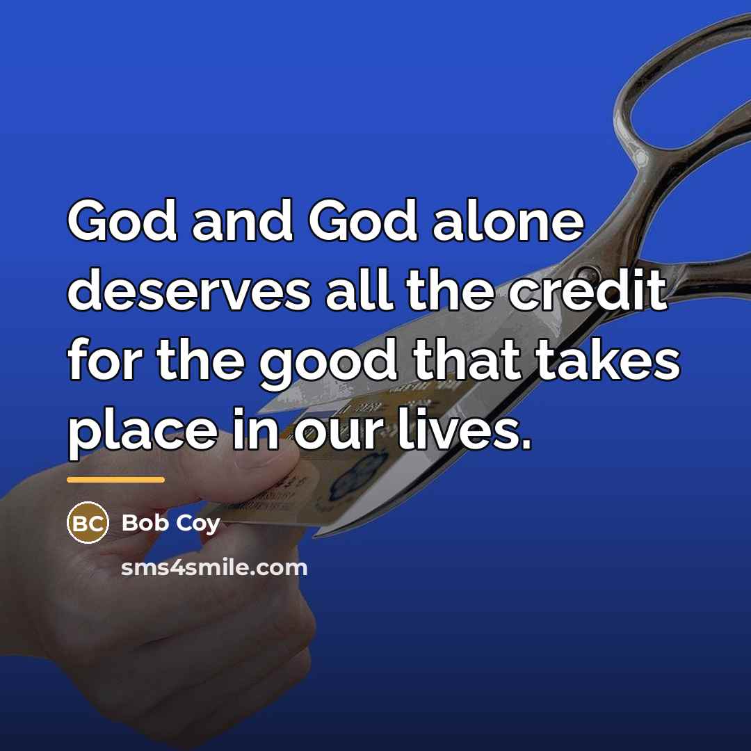 “God and God alone deserves all the credit for the…” quote by Bob Coy