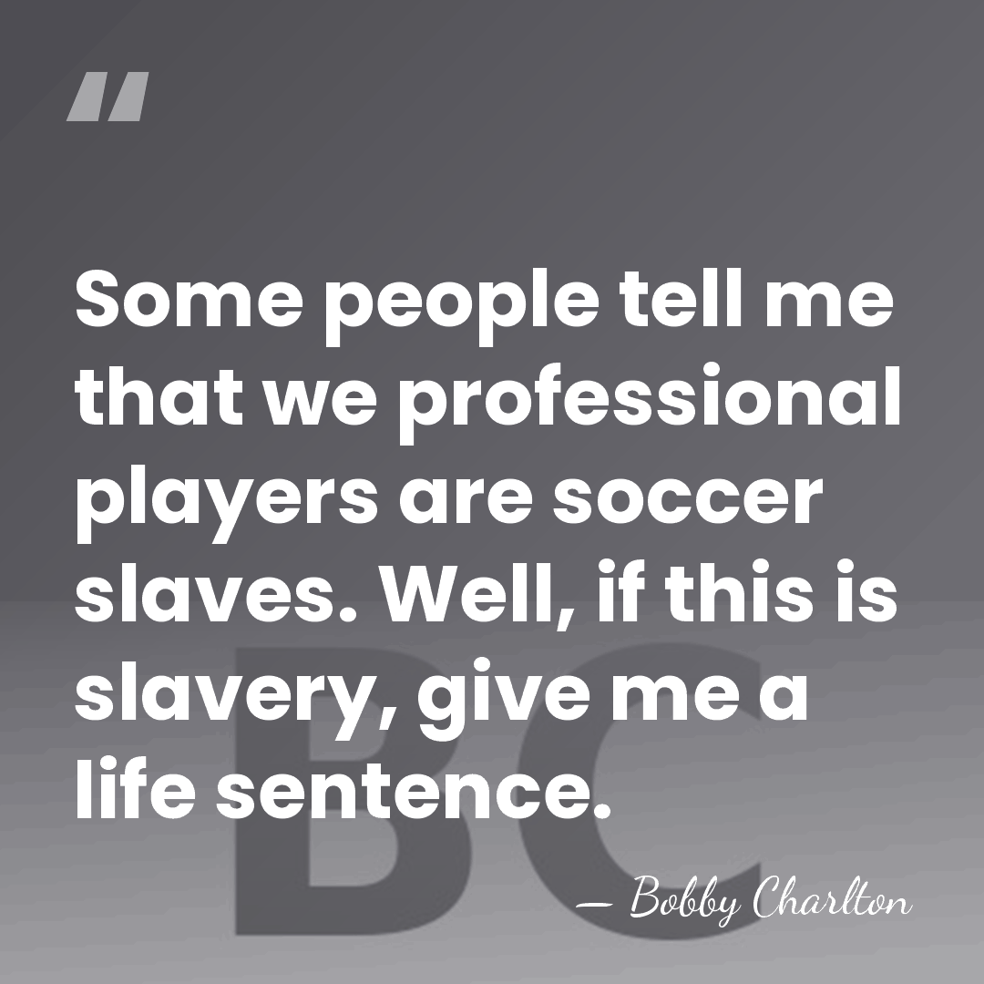 Some people tell me that we professional players are soccer slaves. Well,&hellip; - Bobby Charlton