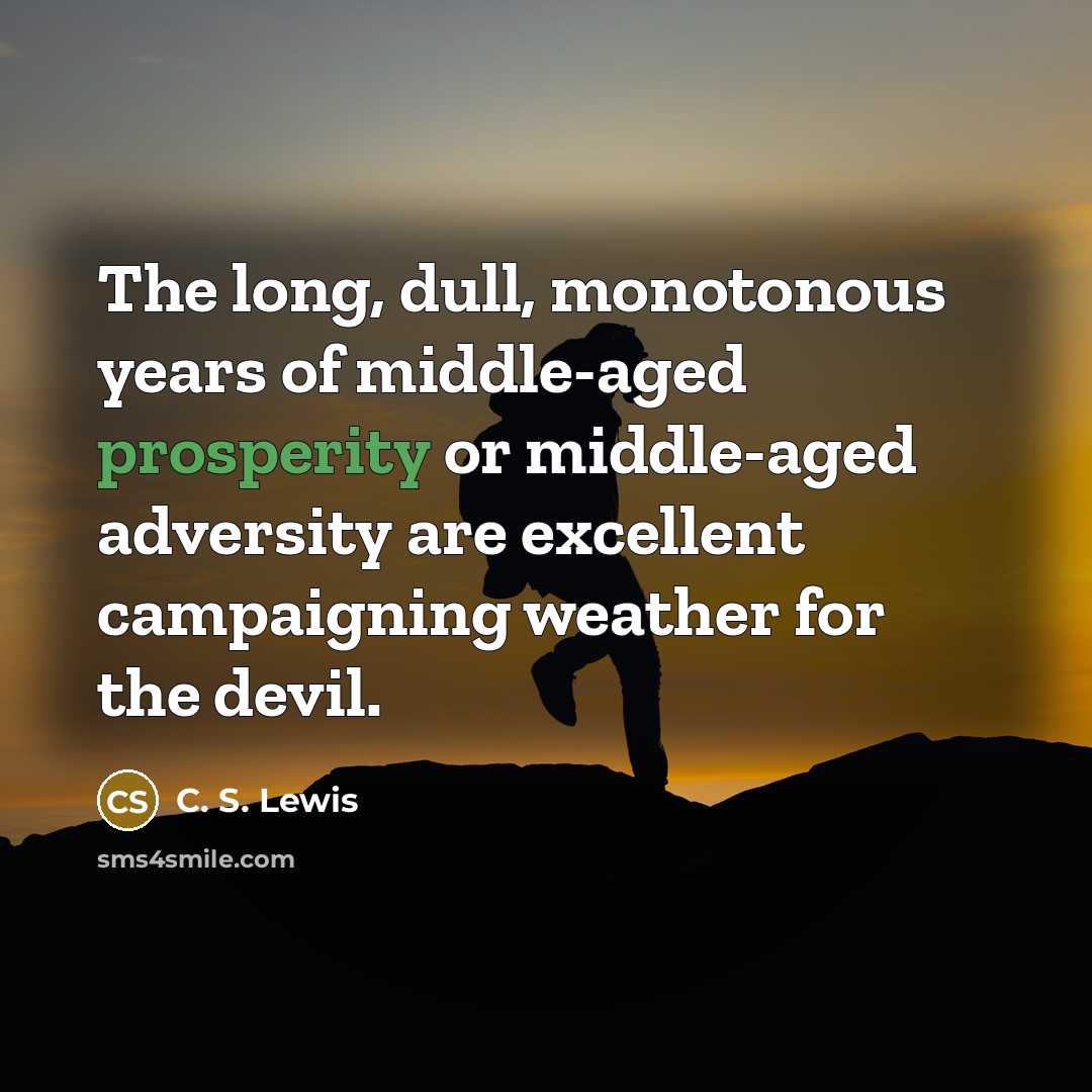 “The long, dull, monotonous years of middle-aged prosperity or middle-aged…” quote by C. S. Lewis