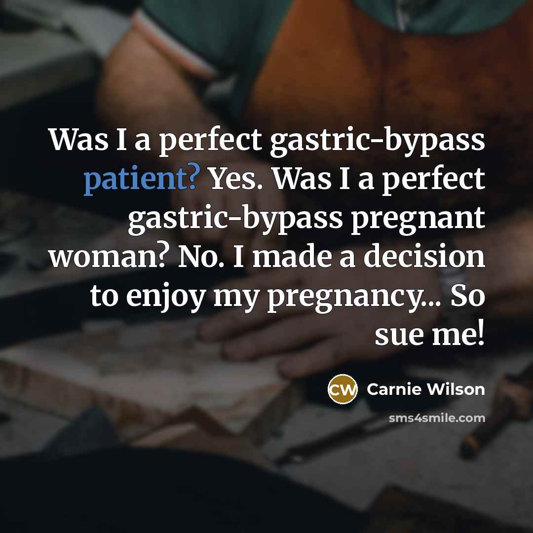 “Was I a perfect gastric-bypass patient? Yes. Was I a…” quote by Carnie Wilson