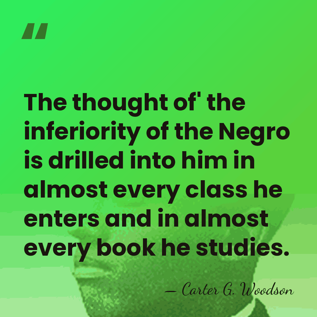 The thought of' the inferiority of the Negro is drilled into him&hellip; - Carter G. Woodson