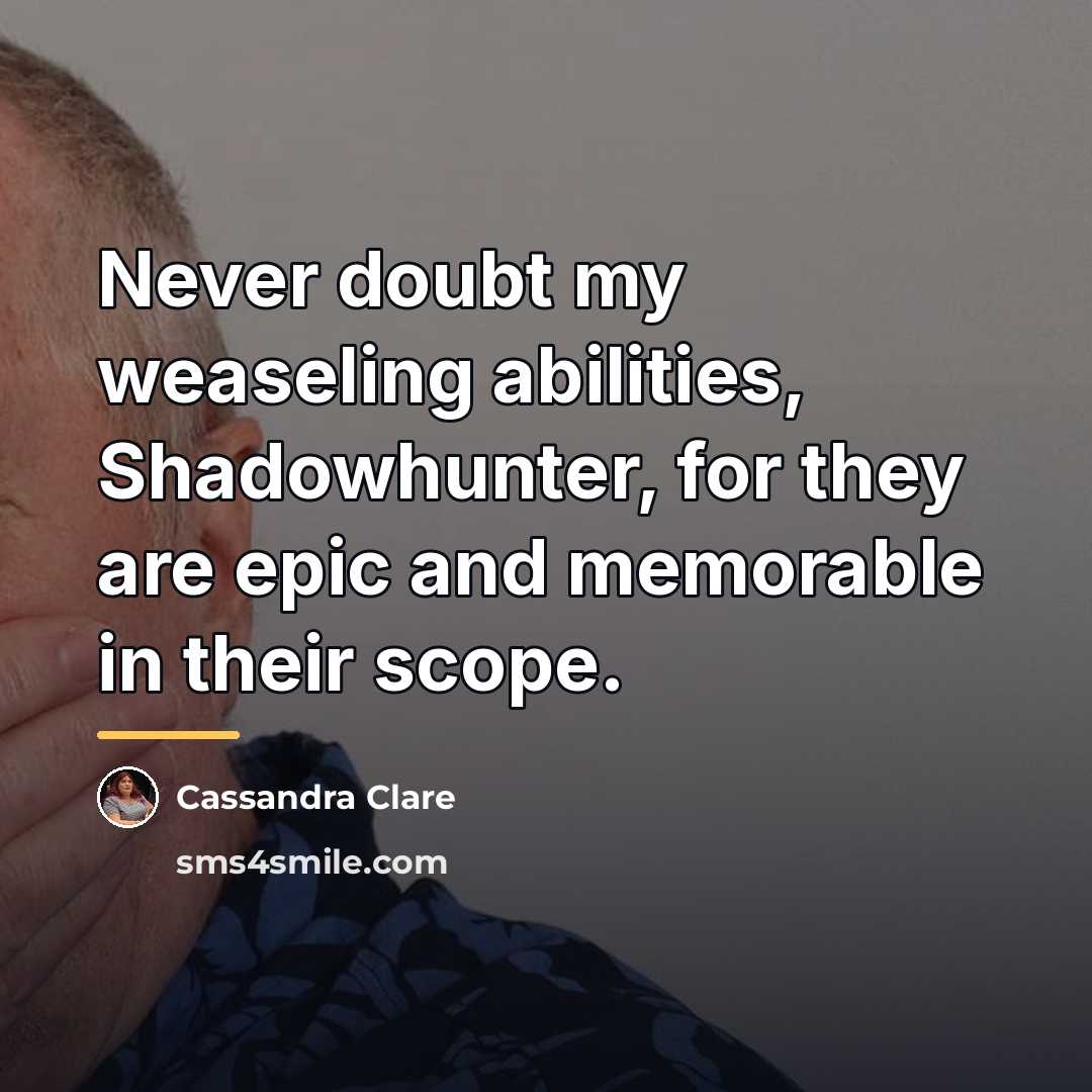 “Never doubt my weaseling abilities, Shadowhunter, for they are epic…” quote by Cassandra Clare