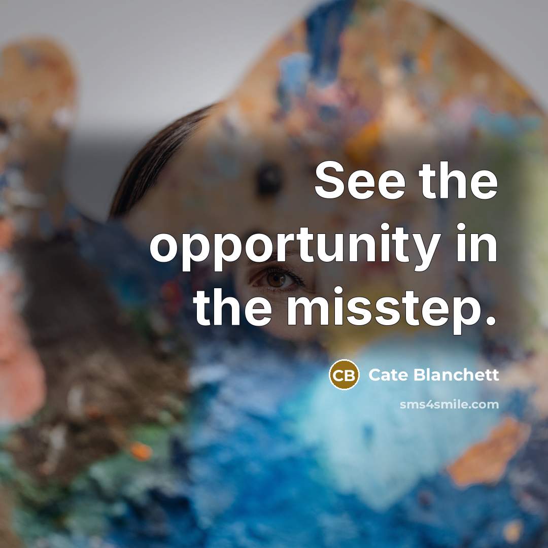 “See the opportunity in the misstep.…” quote by Cate Blanchett