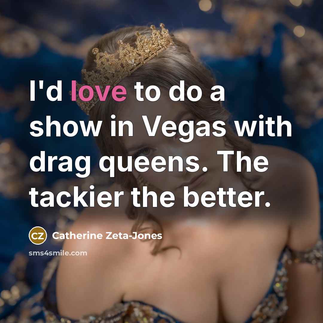 “I'd love to do a show in Vegas with drag…” quote by Catherine Zeta-Jones