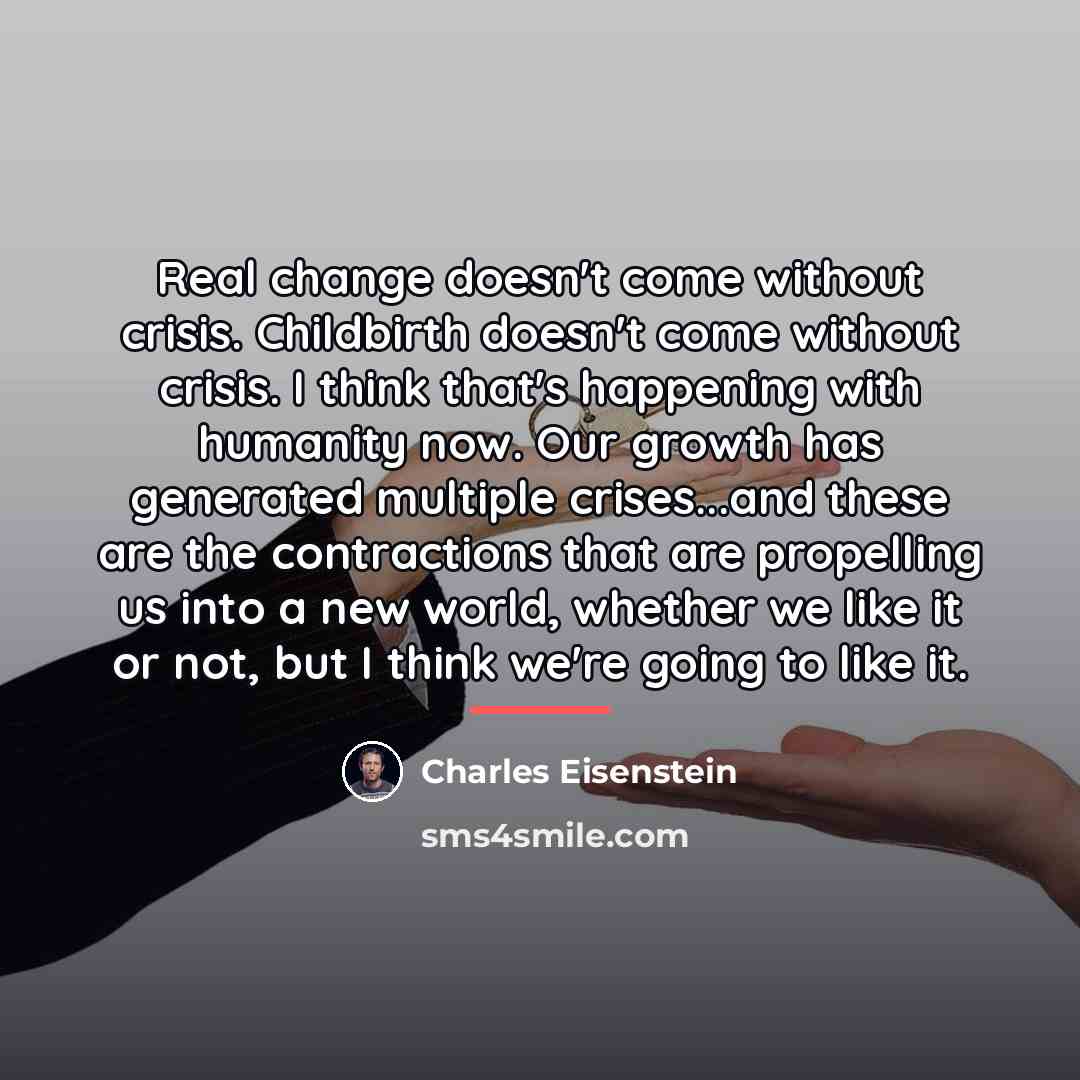 “Real change doesn't come without crisis. Childbirth doesn't come without…” quote by Charles Eisenstein