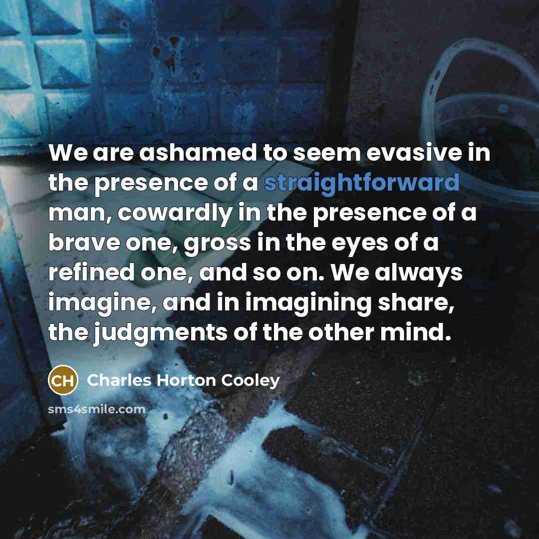 “We are ashamed to seem evasive in the presence of…” quote by Charles Horton Cooley