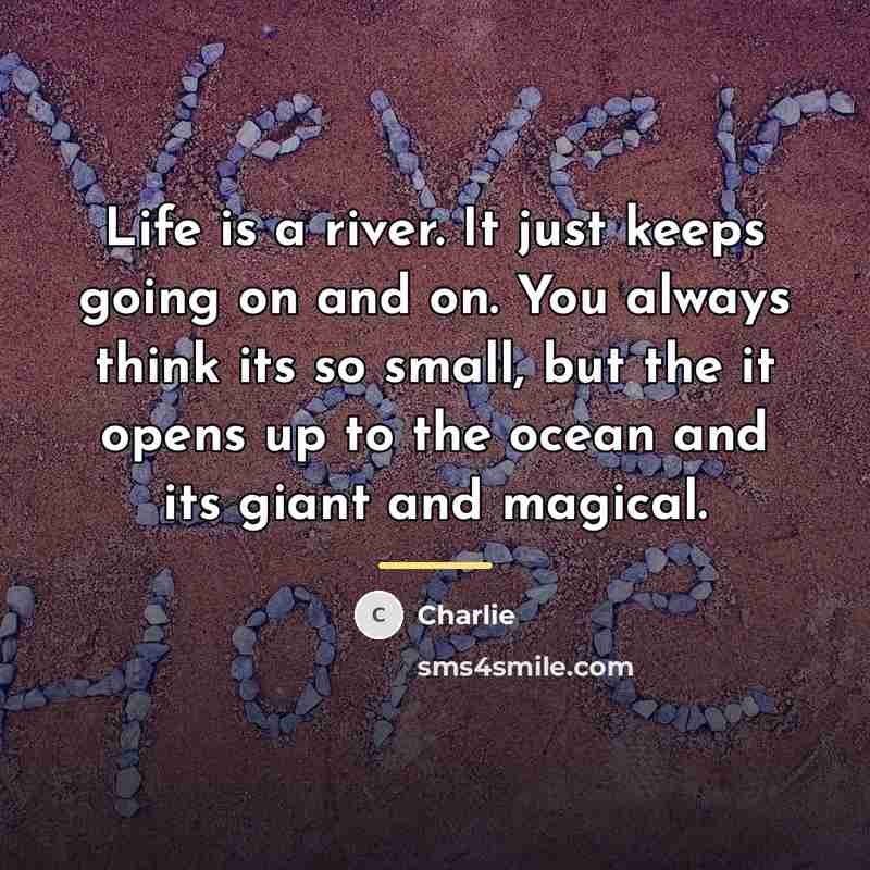 “Life is a river. It just keeps going on and…” quote by Charlie
