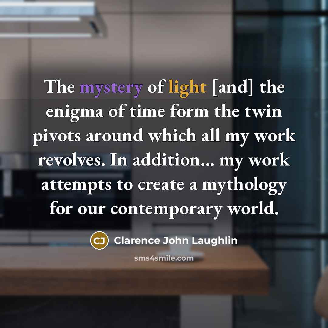 “The mystery of light [and] the enigma of time form…” quote by Clarence John Laughlin
