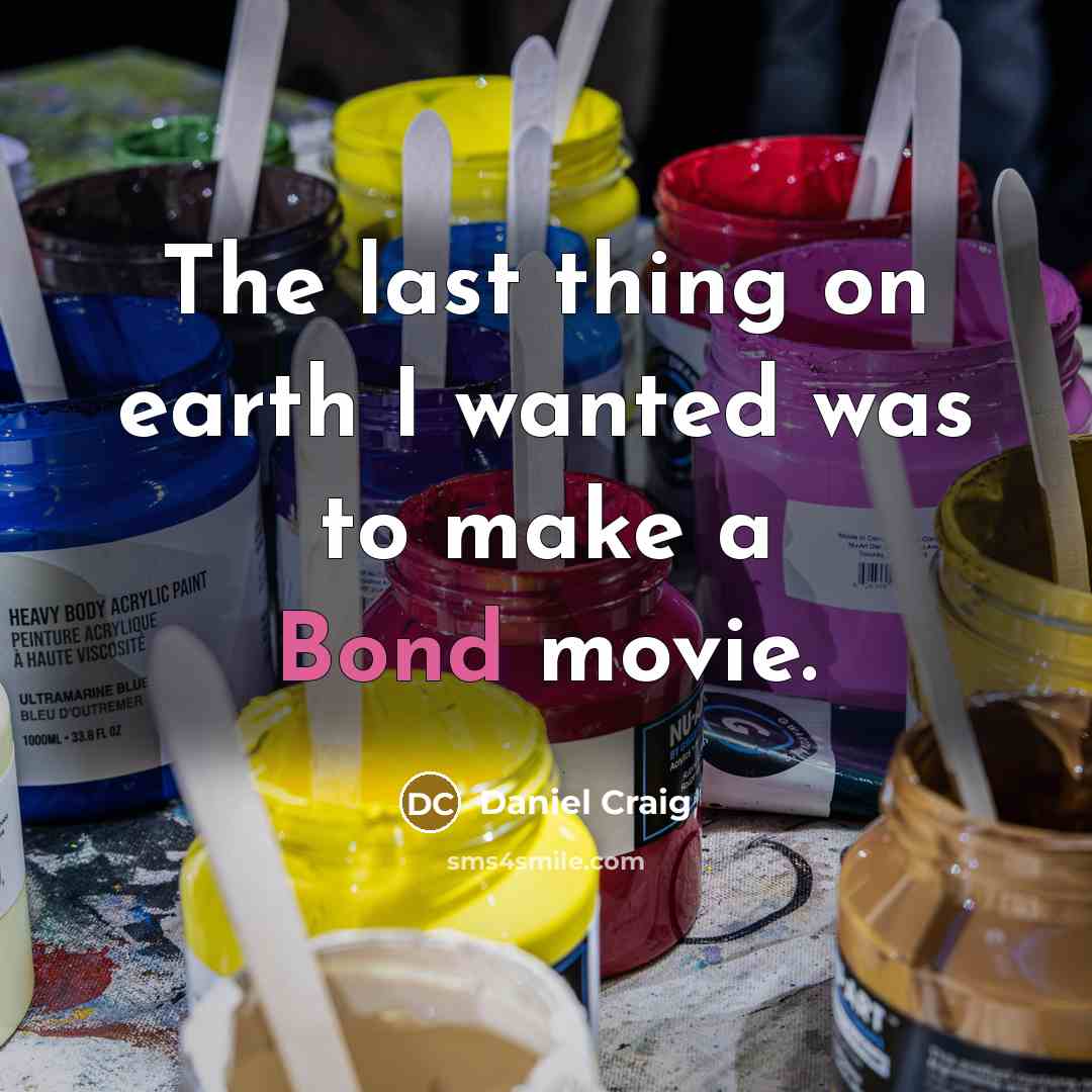 “The last thing on earth I wanted was to make…” quote by Daniel Craig