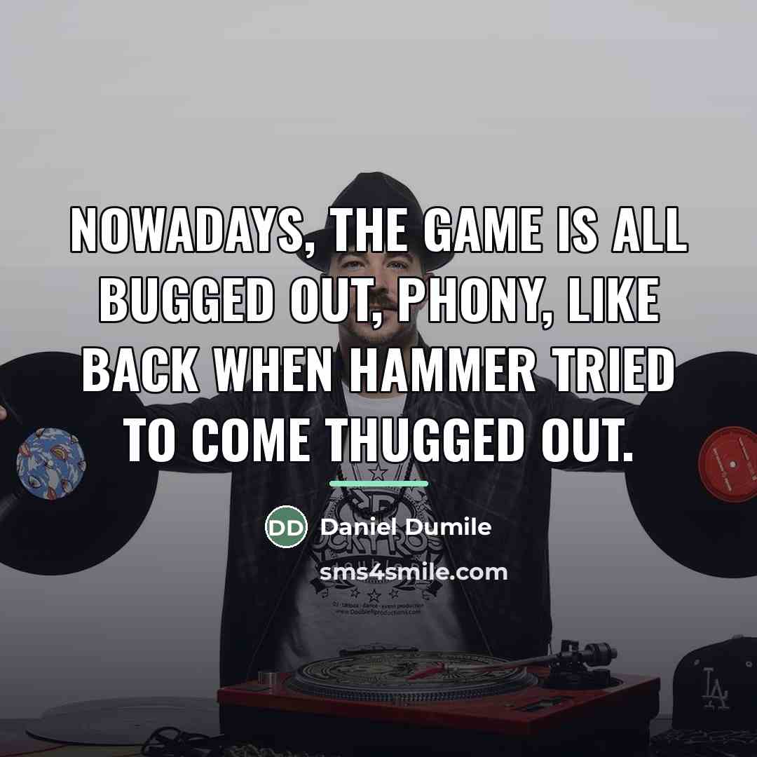 “Nowadays, the game is all bugged out, Phony, like back…” quote by Daniel Dumile