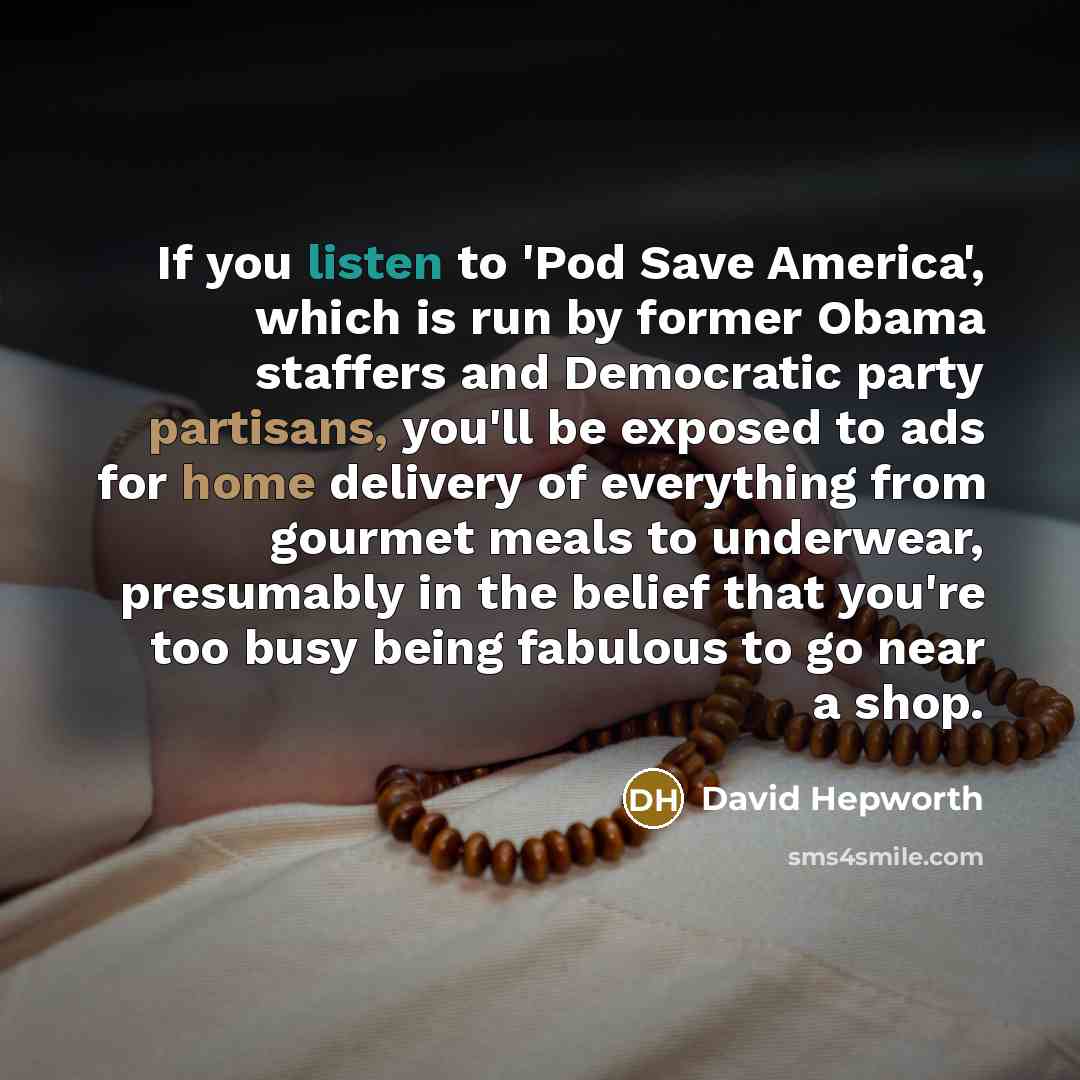 “If you listen to 'Pod Save America', which is run…” quote by David Hepworth