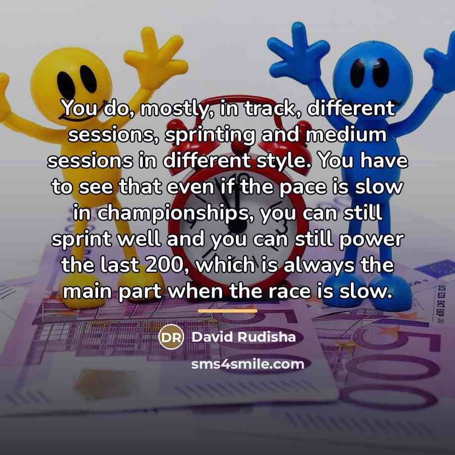 “You do, mostly, in track, different sessions, sprinting and medium…” quote by David Rudisha