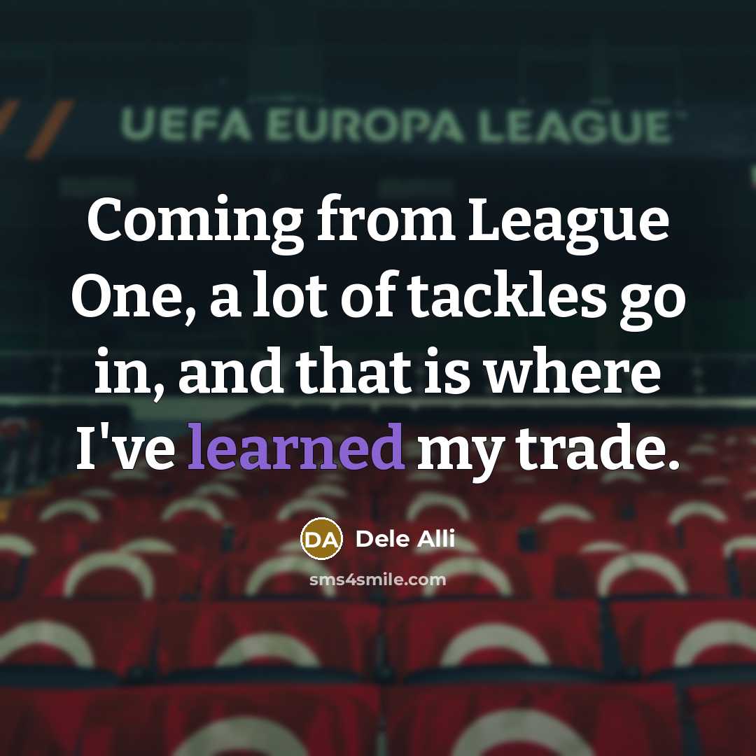 “Coming from League One, a lot of tackles go in,…” quote by Dele Alli
