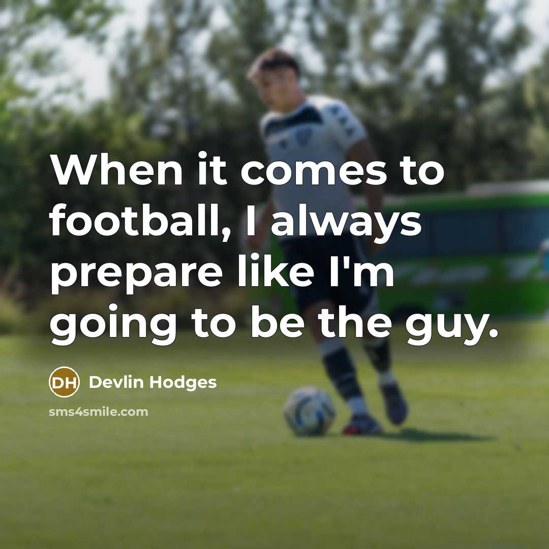“When it comes to football, I always prepare like I'm…” quote by Devlin Hodges