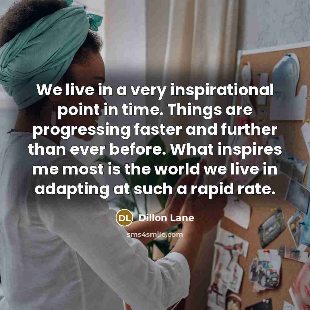 “We live in a very inspirational point in time. Things…” quote by Dillon Lane