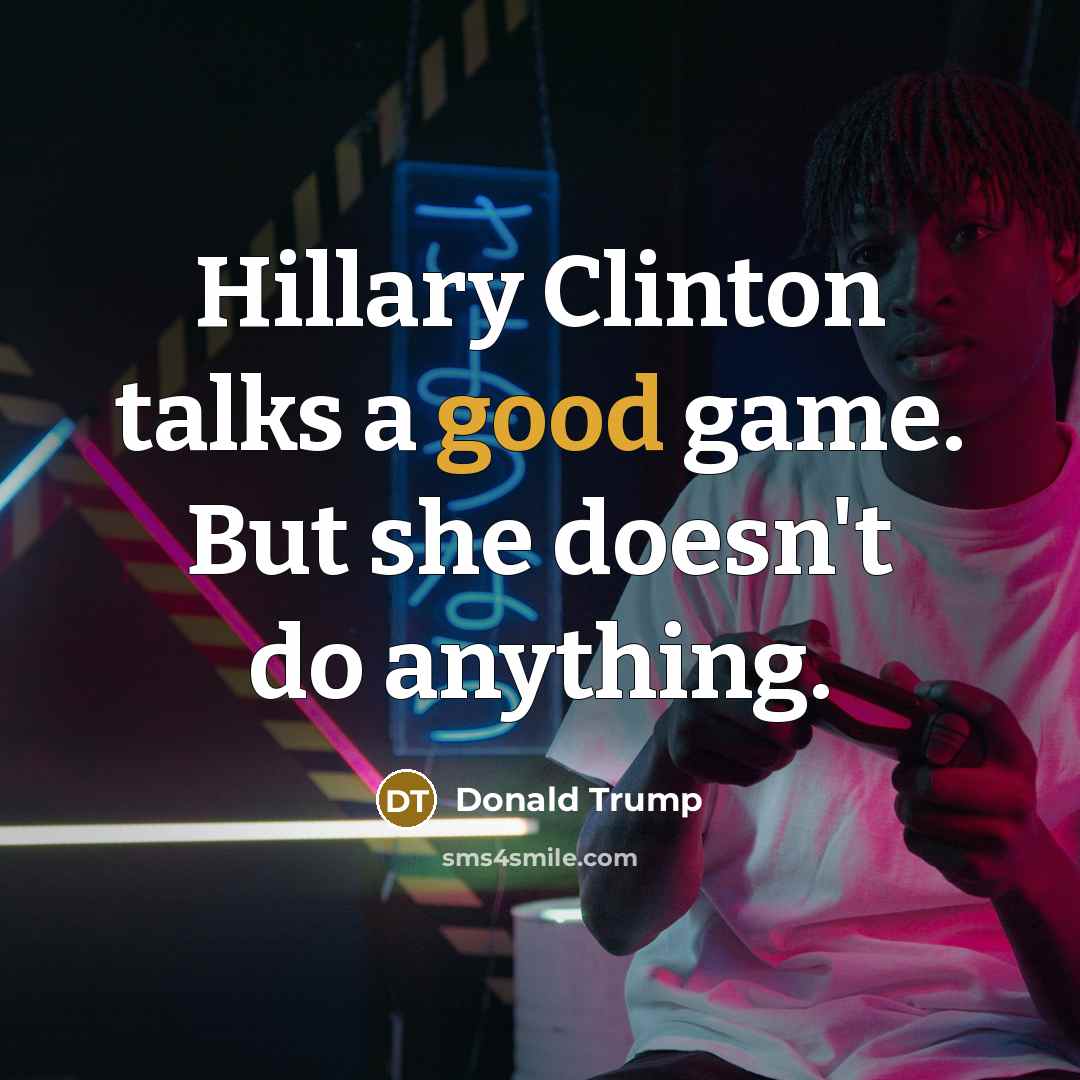 “Hillary Clinton talks a good game. But she doesn't do…” quote by Donald Trump