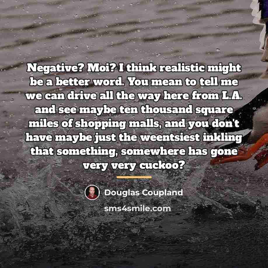 “Negative? Moi? I think realistic might be a better word.…” quote by Douglas Coupland