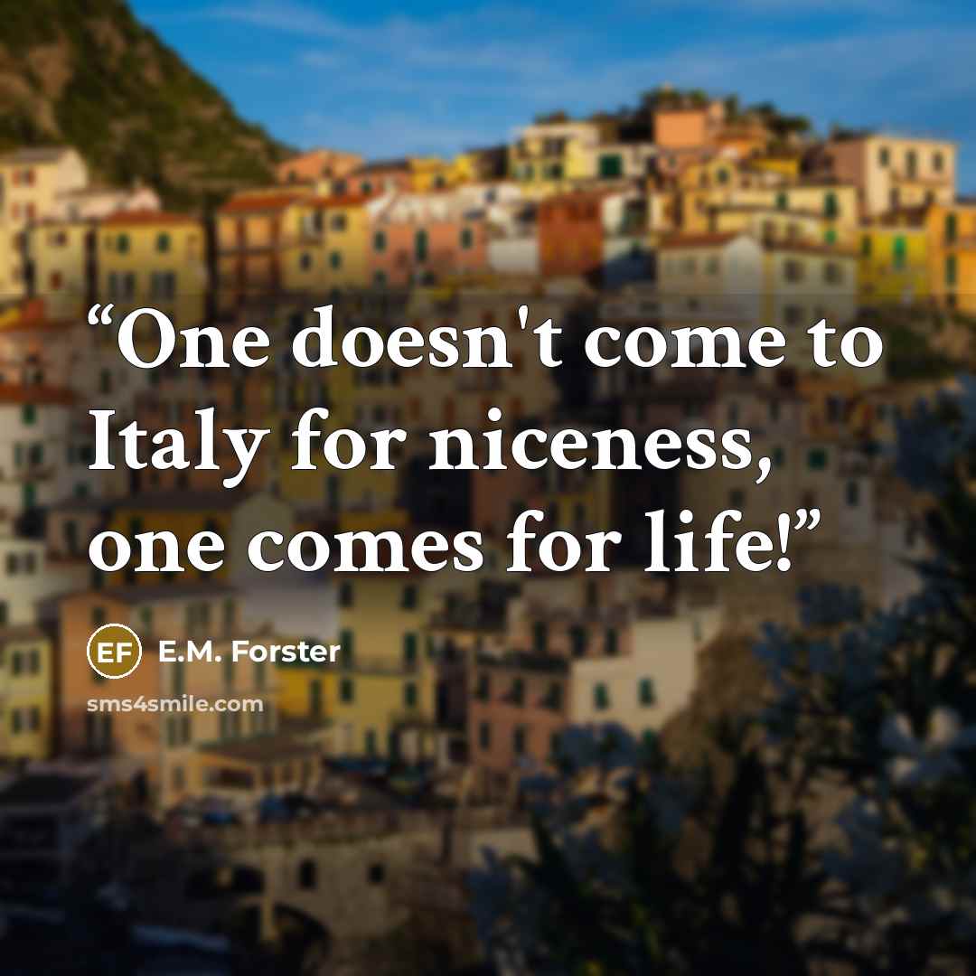 “One doesn't come to Italy for niceness, one comes for life!” quote by E.M. Forster