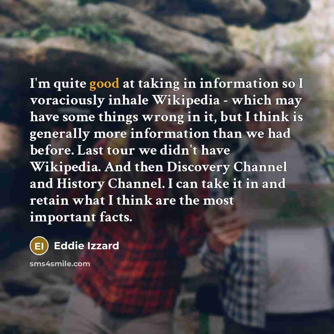 “I'm quite good at taking in information so I voraciously…” quote by Eddie Izzard